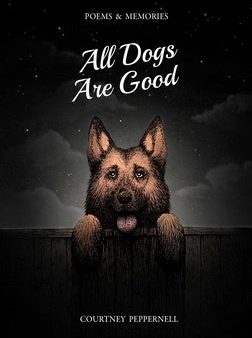 All Dogs Are Good: Poems & Memories Discount