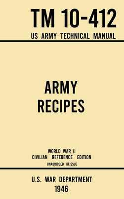 Army Recipes - TM 10-412 US Army Technical Manual (1946 World War II Civilian Reference Edition): The Unabridged Classic Wartime Cookbook for Large Gr For Discount