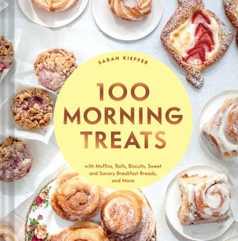 100 Morning Treats: With Muffins, Rolls, Biscuits, Sweet and Savory Breakfast Breads, and More Sale