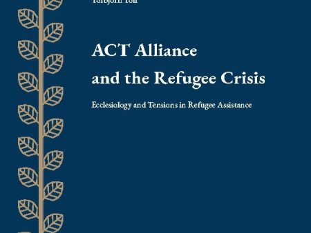 ACT Alliance and the Refugee Crisis : Ecclesiology and Tensions in Refugee on Sale