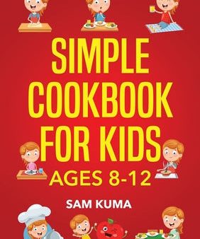 Simple Cookbook for Kids Ages 8-12: 115 Easy to Follow Recipes that Young Kids Can Use to Learn Cooking within 30 Days Fashion