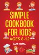 Simple Cookbook for Kids Ages 8-12: 115 Easy to Follow Recipes that Young Kids Can Use to Learn Cooking within 30 Days Fashion