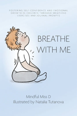 Breathe With Me: Fostering Self-Confidence and Emotional Growth in Children through Breathing Exercises and Journal Prompts Discount