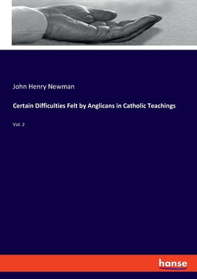 Certain Difficulties Felt by Anglicans in Catholic Teachings: Vol. 2 Online now