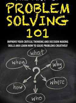 Art Of Problem Solving 101: Improve Your Critical Thinking And Decision Making Skills And Learn How To Solve Problems Creatively, The For Discount