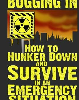 Bugging In: How to Hunker Down and Survive in an Emergency Situation Fashion