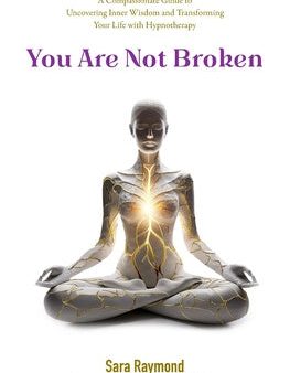 You Are Not Broken: A Compassionate Guide to Uncovering Inner Wisdom and Transforming Your Life with Hypnotherapy Hot on Sale