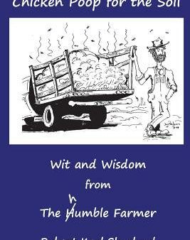 Chicken Poop for the Soil: Wit and Wisdom from the humble Farmer Cheap