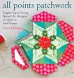 All Points Patchwork: English Paper Piecing Beyond the Hexagon for Quilts & Small Projects Cheap