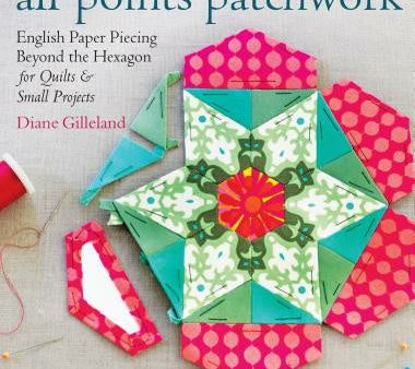 All Points Patchwork: English Paper Piecing Beyond the Hexagon for Quilts & Small Projects Cheap