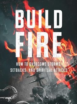 Build Fire: How to Overcome Storms, Setbacks, and Spiritual Attacks Supply