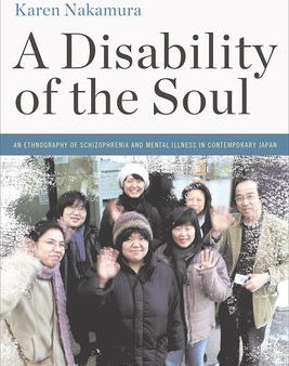 Disability of the Soul: An Ethnography of Schizophrenia and Mental Illness in Contemporary Japan, A Hot on Sale