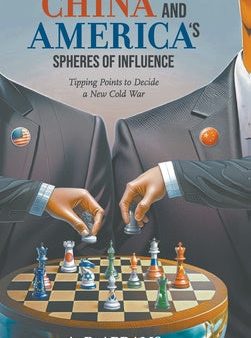 China and America s Spheres of Influence: Tipping Points to Decide a New Cold War Online Hot Sale