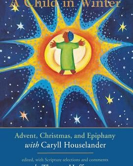 Child in Winter: Advent, Christmas, and Epiphany with Caryll Houselander, A Online