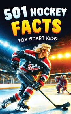 501 Hockey Facts for Smart Kids: The Ultimate Illustrated Collection of Unbelievable Stories and Fun Ice Hockey Trivia for Boys and Girls! For Sale