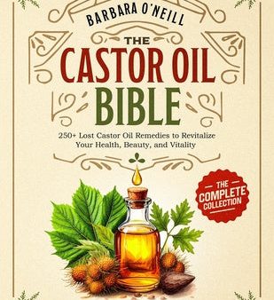 Barbara O Neill Castor Oil Bible: The Complete Collection 250+ Lost Castor Oil Remedies to Revitalize Your Health, Beauty, and Vitality Online now