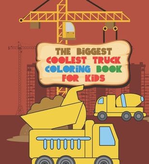 Biggest Coolest Truck Coloring Book For Kids: For Boys And Girls That Think Trucks Are Cool - Fire, Food, Dump, Cement & More 40 Awesome Designs, The Sale