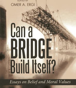 Can a Bridge Build Itself?: Essays on Belief and Moral Values Online Sale