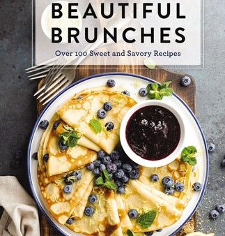 Beautiful Brunches: The Complete Cookbook: Over 100 Sweet and Savory Recipes for Breakfast and Lunch ... Brunch! (Sweet and Savory Brunch Recipes for For Sale