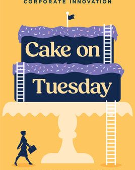 Cake on Tuesday: 25 Lessons to Unlock Corporate Innovation Online Sale