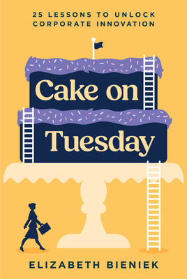 Cake on Tuesday: 25 Lessons to Unlock Corporate Innovation Online Sale