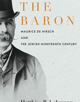 Baron: Maurice de Hirsch and the Jewish Nineteenth Century, The Online now