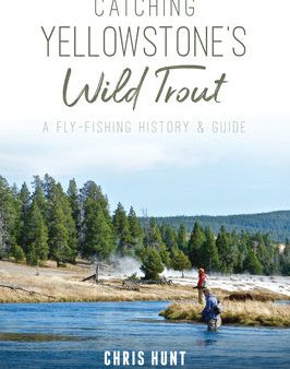 Catching Yellowstone s Wild Trout: A Fly-Fishing History and Guide For Cheap