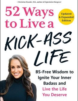 52 Ways to Live a Kick-Ass Life, Updated & Expanded Edition: Bs-Free Wisdom to Ignite Your Inner Badass and Live the Life You Deserve on Sale