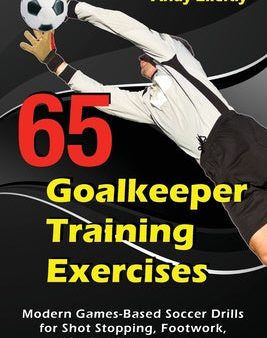 65 Goalkeeper Training Exercises: Modern Games-Based Soccer Drills for Shot Stopping, Footwork, Distribution, and More Online