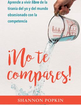 ¡No Te Compares!: Aprende a Vivir Libre de la Tiranía del Yo Y del Mundo Obsesionado Con La Competencia For Discount