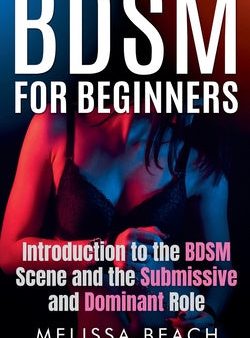 BDSM For Beginners: Introduction to the BDSM Scene and the Submissive and Dominant Role Fashion