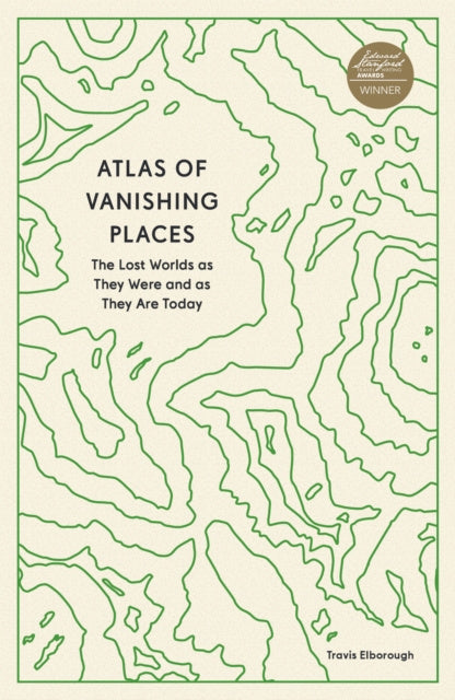 Atlas of Vanishing Places: The Lost Worlds as They Were and as They Are Today For Discount