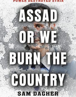 Assad or We Burn the Country: How One Family s Lust for Power Destroyed Syria Online Hot Sale