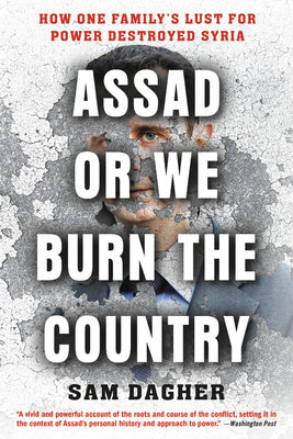 Assad or We Burn the Country: How One Family s Lust for Power Destroyed Syria Online Hot Sale