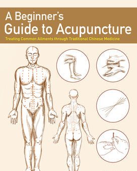 Beginner s Guide to Acupuncture: Treating Common Ailments Through Traditional Chinese Medicine, A Discount